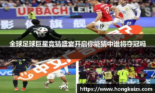 全球足球巨星竞猜盛宴开启你能猜中谁将夺冠吗