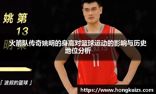 火箭队传奇姚明的身高对篮球运动的影响与历史地位分析