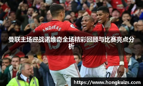 曼联主场迎战诺维奇全场精彩回顾与比赛亮点分析